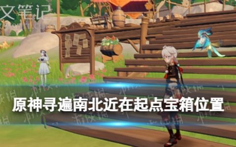 《原神》寻遍南北近在起点在哪 寻遍南北近在起点宝箱位置
